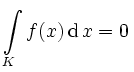 $\displaystyle \int\limits_K f(x)\operatorname{d}x=0\,$