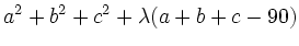 $\displaystyle a^2+b^2+c^2+\lambda(a+b+c-90)
$
