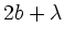 $\displaystyle 2b+\lambda$