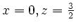 $ x=0,z=\frac 32$