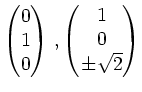 $\displaystyle \begin{pmatrix}
0\\ 1\\ 0
\end{pmatrix}\,,
\begin{pmatrix}
1\\ 0\\ \pm \sqrt{2}
\end{pmatrix}$
