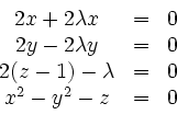 \begin{displaymath}
\begin{array}{ccc}
2x +2\lambda x &=&0\\
2y -2\lambda y &=&0\\
2(z-1) -\lambda &=&0\\
x^2-y^2- z &=&0\\
\end{array}\end{displaymath}