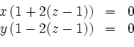 \begin{displaymath}
\begin{array}{ccc}
x \left(1+2 (z-1)\right) &=&0\\
y \left(1-2 (z-1)\right) &=&0\\
\end{array}\end{displaymath}