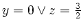 $ y=0\lor z=\frac 32$