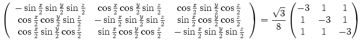 $\displaystyle \left(\begin{array}{ccc}
-\sin \frac x2\sin \frac y2\sin \frac z2...
...rt{3}}8
\begin{pmatrix}
-3 & 1 & 1\\
1 & -3 & 1\\
1 & 1 & -3\\
\end{pmatrix}$