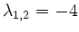 $ \lambda_{1,2}=-4$
