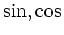 $ \sin,\cos$