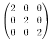 $\displaystyle \begin{pmatrix}
2 & 0 & 0 \\
0 & 2 & 0 \\
0 & 0 & 2 \\
\end{pmatrix}$