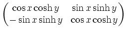 $\displaystyle \begin{pmatrix}
\cos x \cosh y & \sin x \sinh y\\
-\sin x \sinh y & \cos x \cosh y\\
\end{pmatrix}$