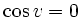 $ \cos v=0$