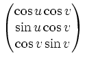 $\displaystyle \begin{pmatrix}
\cos u \cos v\\
\sin u \cos v\\
\cos v \sin v
\end{pmatrix}$