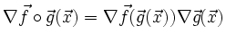 $\displaystyle \nabla \vec f\circ \vec g(\vec x) = \nabla\vec f(\vec g(\vec x)) \nabla\vec g(\vec x)
$