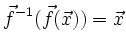 $\displaystyle \vec{f}^{-1}(\vec{f}(\vec{x})) = \vec{x}
$