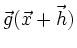 $\displaystyle \vec g(\vec x+ \vec h)$