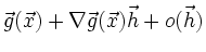 $\displaystyle \vec g(\vec x) + \nabla\vec g(\vec x)\vec h + o(\vec h)$