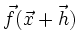 $\displaystyle \vec f(\vec x+ \vec h)$