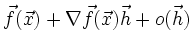 $\displaystyle \vec f(\vec x) + \nabla\vec f(\vec x)\vec h + o(\vec h)$