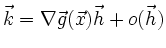 $ \vec k= \nabla\vec g(\vec x)\vec h + o(\vec h)$