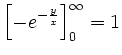 $\displaystyle \left [ - e^{-\frac{y}{x}} \right ]_0^{\infty} = 1$