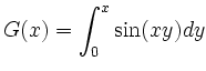 $\displaystyle G(x) = \int_0^{x} \sin(xy) dy
$