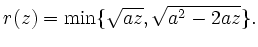 $\displaystyle r(z)= \min \{\sqrt{az}, \sqrt{a^2-2az}\}.
$