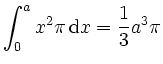 $\displaystyle \int_0^a x^2\pi \,\mathrm{d} x = \frac 13 a^3\pi
$
