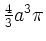 $ \frac 43 a^3\pi $