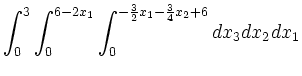 $\displaystyle \int_0^3 \int_0^{6-2x_1}
\int_0^{-\frac{3}{2}x_1-\frac{3}{4}x_2+6} dx_3 dx_2 dx_1$
