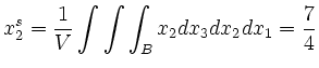 $\displaystyle x_2^s = \frac{1}{V}\int\int\int_B x_2 dx_3 dx_2 dx_1 = \frac{7}{4}
$