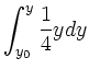 $\displaystyle \int_{y_0}^y\frac{1}{4}y dy$