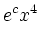 $\displaystyle e^c x^4$