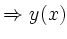 $\displaystyle \Rightarrow y(x)$