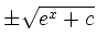 $\displaystyle \pm\sqrt{e^x+c}$