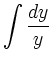 $\displaystyle \int \frac{dy}{y}$