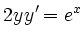 $\displaystyle 2yy'=e^x
$
