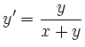 $\displaystyle y'=\frac y{x+y}
$