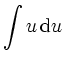 $\displaystyle \int u\,\mathrm{d} u$