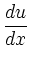 $\displaystyle \frac{du}{dx}$