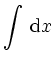 $\displaystyle \int \,\mathrm{d} x$