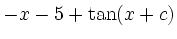 $\displaystyle -x - 5 + \tan ( x +c)$