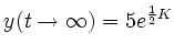 $\displaystyle y(t\to\infty) = 5e^{\frac{1}{2}K}
$