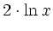 $\displaystyle 2\cdot \ln x$