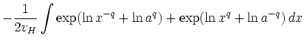 $\displaystyle -\frac{1}{2v_{H}}\int
\exp(\ln x^{-q}+\ln a^{q})+\exp(\ln x^{q}+\ln a^{-q}) \, dx$