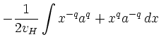 $\displaystyle -\frac{1}{2v_{H}}\int x^{-q}a^{q}+x^{q}a^{-q}\, dx$