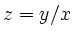 $ z=y/x$