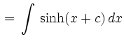 $\displaystyle \, = \, \int \, {\sinh}(x+c) \, dx$