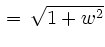 $\displaystyle \, = \, \sqrt{1 + w^{2}}$