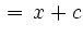 $\displaystyle \, = \, x + c$