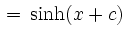 $\displaystyle \, = \, {\sinh}(x+c)$