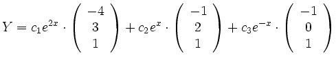$\displaystyle Y=c_1e^{2x} \cdot
\left(\begin{array}{c}
-4 \\
3 \\
1 \\
\end{...
...t)+c_3e^{-x}\cdot
\left(\begin{array}{c}
-1 \\
0 \\
1 \\
\end{array}\right)
$